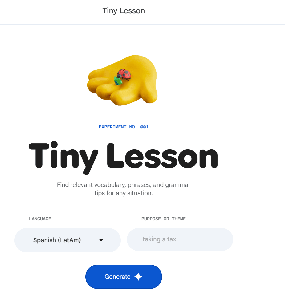 The user interface for "Tiny Lesson," an AI experiment by Google Labs. It features a 3D-rendered yellow hand holding a small ladybug. Below, there are selection fields for "Language" (set to Spanish LatAm) and "Purpose or Theme" (filled with "taking a taxi"), with a blue "Generate" button at the bottom.